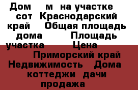  Дом 56 м² на участке 16 сот.(Краснодарский край) › Общая площадь дома ­ 56 › Площадь участка ­ 16 › Цена ­ 1 550 000 - Приморский край Недвижимость » Дома, коттеджи, дачи продажа   